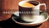 海南春光炭烧咖啡有生发作用吗？大家觉得在海南，南国咖啡好喝还是春光的好呢？