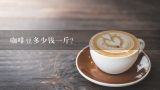 咖啡豆多少钱一斤？星巴克中国今日开始涨价，涨价的幅度有多大？