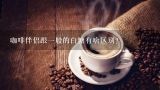 咖啡伴侣跟一般的白糖有啥区别？关于咖啡的问题！