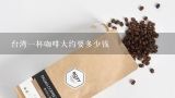 台湾一杯咖啡大约要多少钱,从大陆邮寄东西到台湾，邮局可以？要多少钱1公斤？