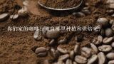 你们家的咖啡豆来自哪里种植和烘焙呢？