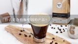 什么是含有咖啡因的产品？