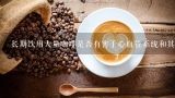 长期饮用大量咖啡是否有害于心血管系统和其他器官的功能？