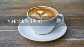 中国有没有咖啡期货？