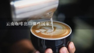 云南咖啡出口哪些国家？
