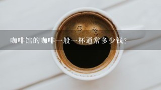 咖啡馆的咖啡一般一杯通常多少钱？
