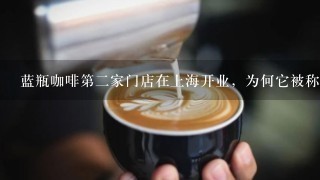 蓝瓶咖啡第二家门店在上海开业，为何它被称为“咖啡