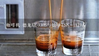 咖啡机 德龙EC330S与灿坤TSK-1819A