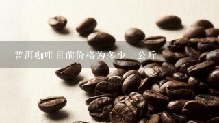 普洱咖啡目前价格为多少一公斤
