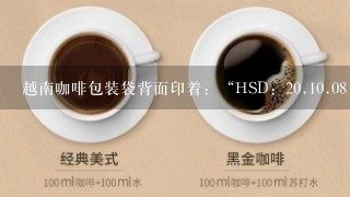 越南咖啡包装袋背面印着：“HSD：<br/>20、<br/>10、08 C23”是什么意思？保质期过没有？