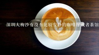 深圳大梅沙有没有比较安静的咖啡厅或者茶馆？可以看书上网最好，星巴克不要。