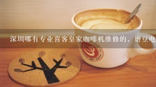 深圳哪有专业喜客皇家咖啡机维修的，磨豆电机换个多