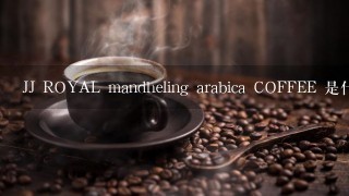 JJ ROYAL mandheling arabica COFFEE 是什么咖啡啊