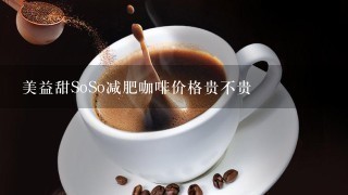 美益甜SoSo减肥咖啡价格贵不贵