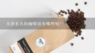 天津有名的咖啡馆有哪些呢?