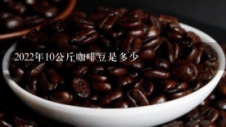 2022年10公斤咖啡豆是多少