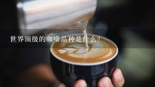 世界顶级的咖啡品种是什么？