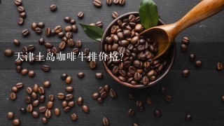天津上岛咖啡牛排价格？