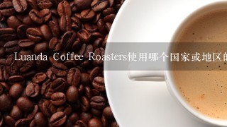 Luanda Coffee Roasters使用哪个国家或地区的咖啡豆呢？